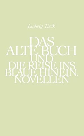 Das Alte Buch Und Die Reise Ins Blaue Hinein: Novellen by Ludwig Tieck