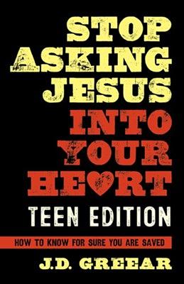 Stop Asking Jesus Into Your Heart: The Teen Edition by J. D. Greear