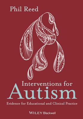 Interventions for Autism: Evidence for Educational and Clinical Practice by Phil Reed