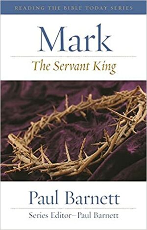 Mark: The Servant King by Paul Barnett