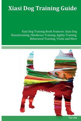 Xiasi Dog Training Guide Xiasi Dog Training Book Features: Xiasi Dog Housetraining, Obedience Training, Agility Training, Behavioral Training, Tricks by Tim Hill