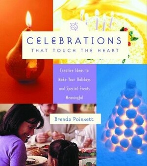 Celebrations That Touch the Heart: Creative Ideas to Make Your Holidays and Special Events Meaningful by Brenda Poinsett