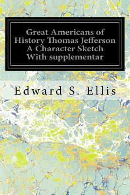 Great Americans of History Thomas Jefferson A Character Sketch With supplementar by G. Mercer Adam, Edward S. Ellis