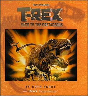 Imax Presents T-rex: Back to the Cretaceous by Ruth Ashby