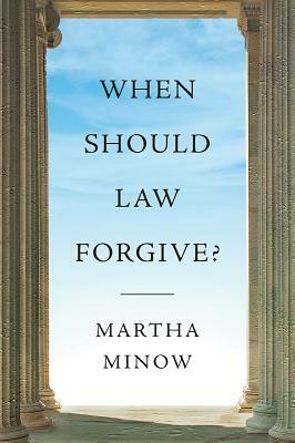 When Should Law Forgive? by Martha Minow