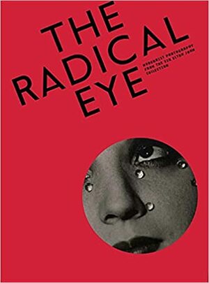 The Radical Eye: Modernist Photography from the Sir Elton John Collection by Simon Baker, Shoair Mavlian, Dawn Ades
