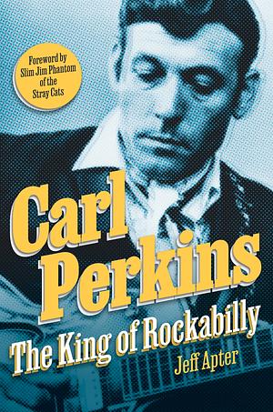 Carl Perkins: The King of Rockabilly by Jeff Apter