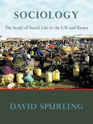 Sociology: The Study of Social Life in the UK and Kenya by David Spurling