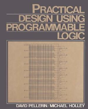 Practical Design Using Programmable Logic by Michael Holley, David Pellerin
