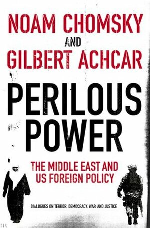 Perilous Power:The Middle East and U.S. Foreign Policy: Dialogues on Terror, Democracy, War, and Justice by Stephen R. Shalom, Gilbert Achcar, Noam Chomsky