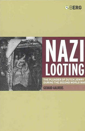Nazi Looting: The Plunder of Dutch Jewry during the Second World War by Erica Pomerans, Gerard Aalders, Arnold J. Pomerans