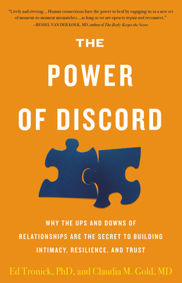 The Power of Discord: Why the Ups and Downs of Relationships Are the Secret to Building Intimacy, Resilience, and Trust by Ed Tronick, Claudia M. Gold