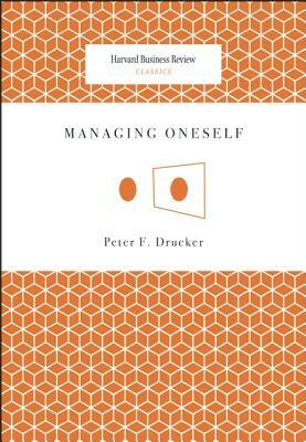 Managing Oneself by Peter F. Drucker