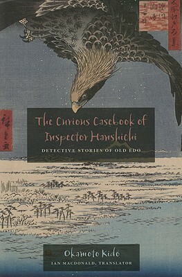 The Curious Casebook of Inspector Hanshichi: Detective Stories of Old Edo by Kido Okamoto