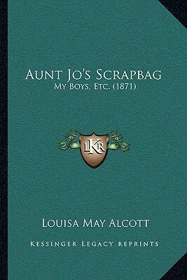 Aunt Jo's Scrapbag: My Boys, Etc. by Louisa May Alcott