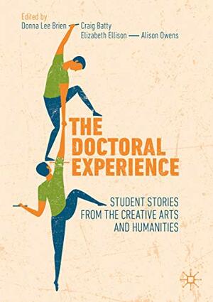 The Doctoral Experience: Student Stories from the Creative Arts and Humanities by Alison Owens, Elizabeth Ellison, Craig Batty, Donna Lee Brien