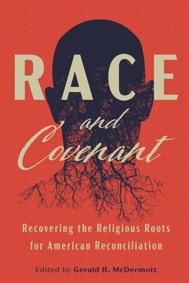 Race and Covenant: Recovering the Religious Roots for American Reconciliation by 