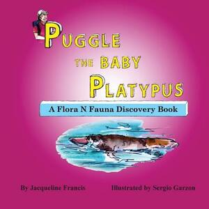 Puggle the Baby Platypus: A Flora N. Fauna Discovery Book by Jacqueline Francis