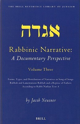 Rabbinic Narrative: A Documentary Perspective, Volume Three: Forms, Types and Distribution of Narratives in Song of Songs Rabbah and Lamentations Rabb by Jacob Neusner
