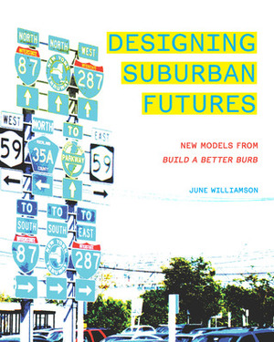 Designing Suburban Futures: New Models from Build a Better Burb by June Williamson