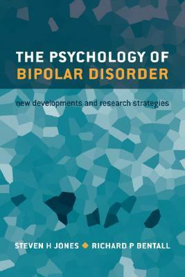 The Psychology of Bipolar Disorder: New Developments and Research Strategies by Richard P. Bentall, Steven H. Jones