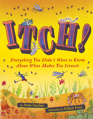 Itch!: Everything You Didn't Want to Know about What Makes You Scratch by Anita Sanchez