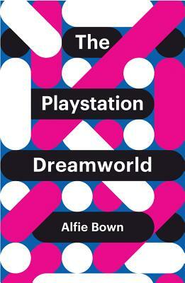 The PlayStation Dreamworld by Alfie Bown