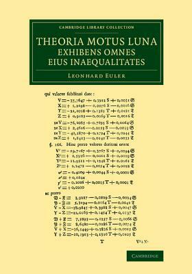 Theoria Motus Lunae Exhibens Omnes Eius Inaequalitates: In Additamento Hoc Idem Argumentum Aliter Tractatur Simulque Ostenditur Quemadmodum Motus Luna by Leonhard Euler