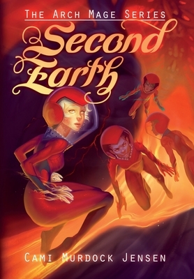 Second Earth: Book Two in the Arch Mage Series by Cami Murdock Jensen