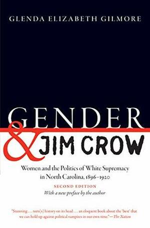 Gender and Jim Crow, Second Edition: Women and the Politics of White Supremacy in North Carolina, 1896-1920 by Glenda Elizabeth Gilmore