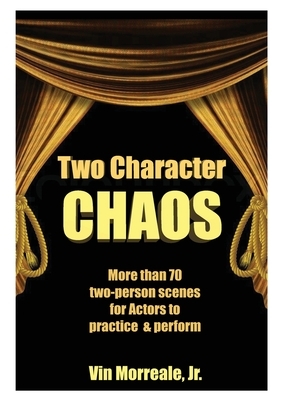 Two Character Chaos: A Collection of Two-Person Scenes for Actors to Practice & Perform by Vin Morreale