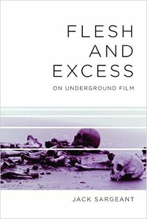 Flesh and Excess: On Underground Film by Jack Sargeant