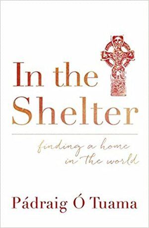 In the Shelter: Finding a Home in the World by Pádraig Ó Tuama