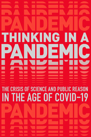 Thinking in a Pandemic: The Crisis of Science and Policy in the Age of COVID-19 by Boston Review