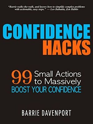 Confidence Hacks: 99 Small Actions to Massively Boost Your Confidence by Barrie Davenport