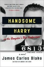 Handsome Harry: Or the Gangster's True Confessions by James Carlos Blake