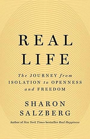 Real Life: The Journey from Isolation to Openness and Freedom by Sharon Salzberg