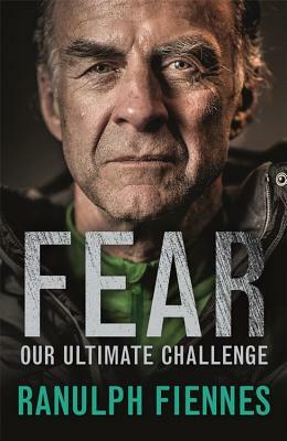 Fear: Our Ultimate Challenge by Ranulph Fiennes