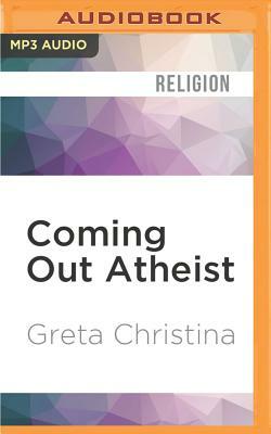 Coming Out Atheist: How to Do It, How to Help Each Other, and Why by Greta Christina