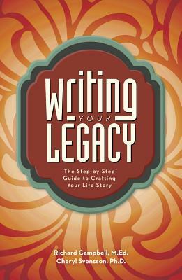 Writing Your Legacy: Uncovering Your Life Story Through Guided Autobiography by Cheryl Svensson, Richard Campbell