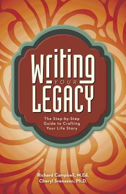 Writing Your Legacy: Uncovering Your Life Story Through Guided Autobiography by Richard Campbell, Cheryl Svensson