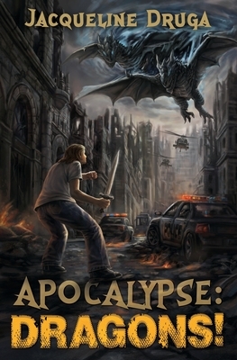 Apocalypse: Dragons! by Jacqueline Druga