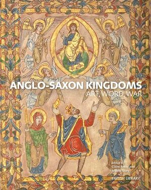 Anglo-Saxon Kingdoms: Art, Word, War by Joanna Story, Claire Breay