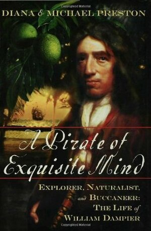 A Pirate of Exquisite Mind: Explorer, Naturalist, and Buccaneer: The Life of William Dampier by Diana Preston, Michael Preston