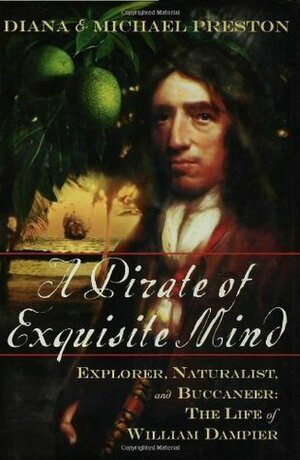 A Pirate of Exquisite Mind: Explorer, Naturalist, and Buccaneer: The Life of William Dampier by Michael Preston, Diana Preston