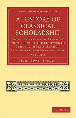 A History of Classical Scholarship - Volume 2 by John Edwin Sandys