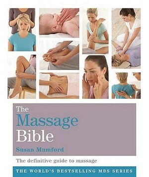 The Massage Bible: The Definitive Guide To Massage Therapy (Godsfield Bible) by Susan Mumford