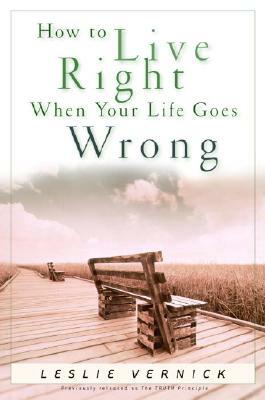 How to Live Right When Your Life Goes Wrong by Leslie Vernick