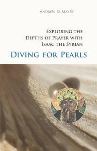 Diving for Pearls: Exploring the Depths of Prayer with Isaac the Syrian by Andrew D. Mayes