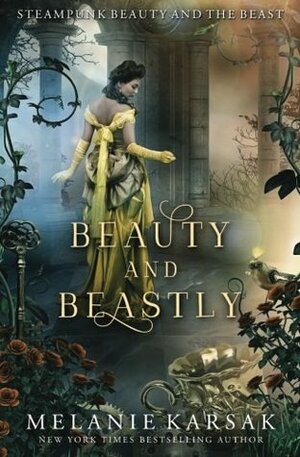 Beauty and Beastly: Steampunk Beauty and the Beast by Melanie Karsak